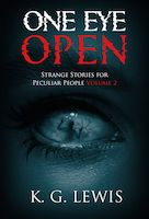 One Eye Open: Strange Stories for Peculiar People Volume 2 by K.G. Lewis