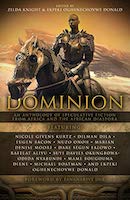Dominion, An Anthology of Speculative Fiction From Africa and the African Diaspora edited by Ekpeki Oghenechovwe Donald and Zelda Knight.