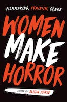 Women Make Horror: Filmmaking, Feminism, Genre | Alison Peirse