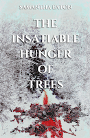 The Insatiable Hunger of Trees | Samantha Eaton