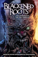 Blackened Roots: An Anthology Of The Undead | Editors: Nicole Givens Kurtz and Tonia Ransom