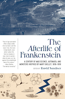 The Afterlife of Frankenstein: A Century of Mad Science, Automata, and Monsters Influenced by Mary Shelley, 1818-1918 | David Sandner