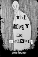 The Body As Haunted | Pixie Bruner