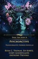 PsychoActive: Transformative Horror Novellas | Ryan C. Thomas, Anthony Trevino, Cody Goodfellow, and Ed Kurtz