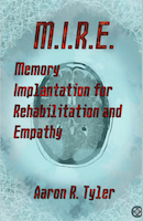 M.I.R.E. Memory Implantation for Rehabilitation and Empathy | Aaron R. Tyler
