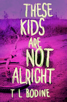 These Kids Are Not Alright | T.L. Bodine