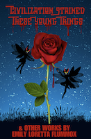 Civilization Stained These Young Things and Other Works by Emily Loretta Flummox by Emily Loretta Flummox