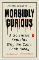 Morbidly Curious: A Scientist Explains Why We Can't Look Away by Coltan Scrivner